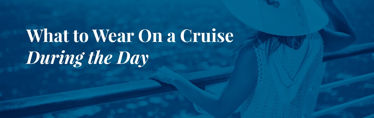 What to wear on a cruise during the day