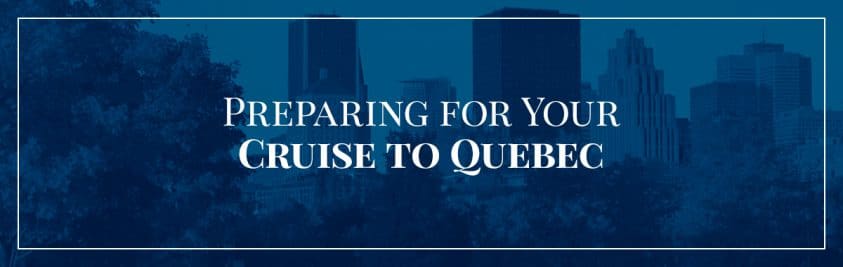 Preparing for Your Cruise to Quebec