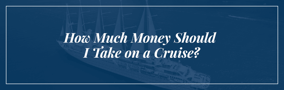 How Much Money or Cash Should I Bring on a Cruise?