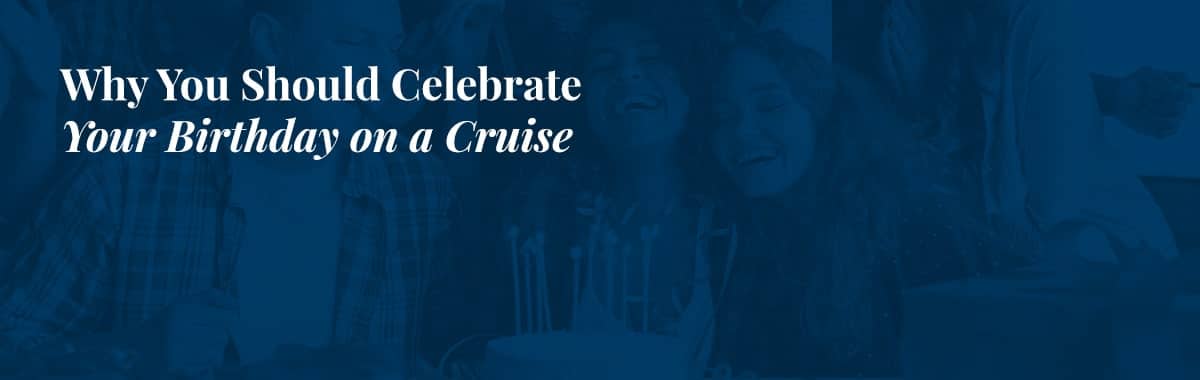 Why-You-Should-Celebrate-Your-Birthday-on-a-Cruise