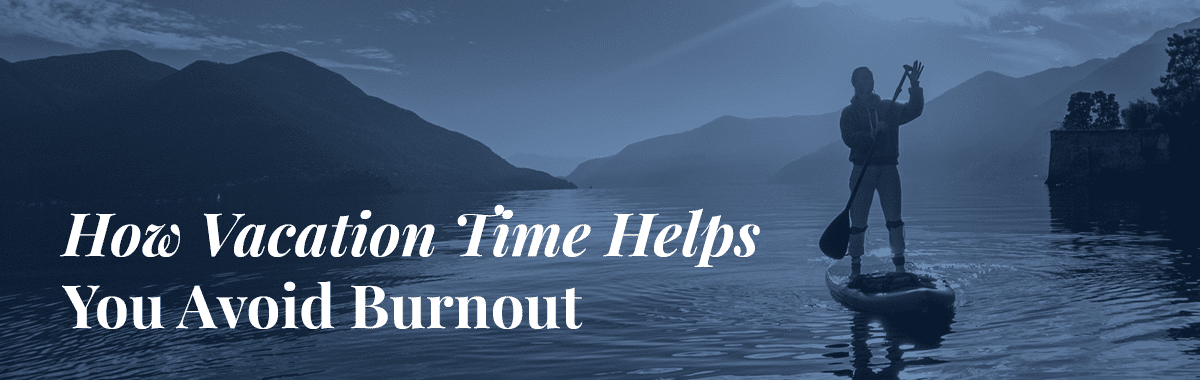 How Vacation Time Helps You Avoid Burnout