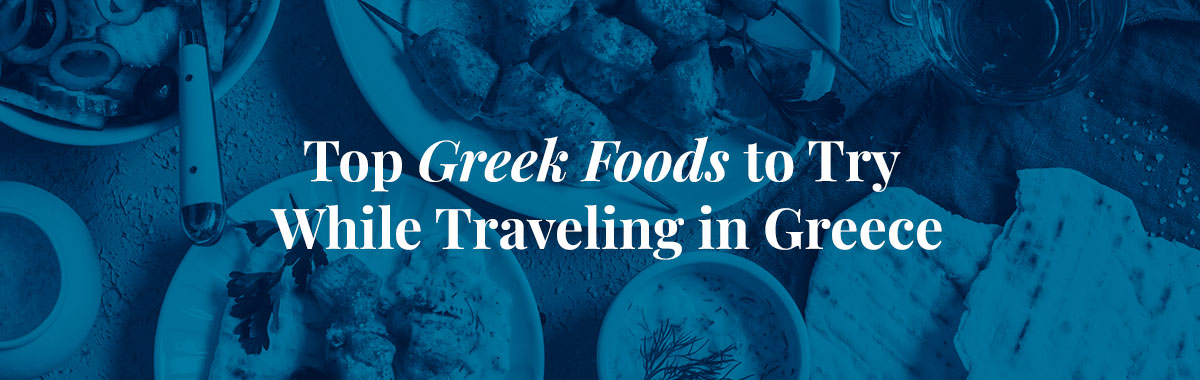 Top Greek Foods to Try While Traveling in Greece