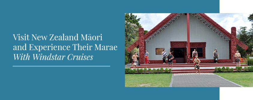 Visit New Zealand Māori and Experience Their Marae With Windstar Cruises